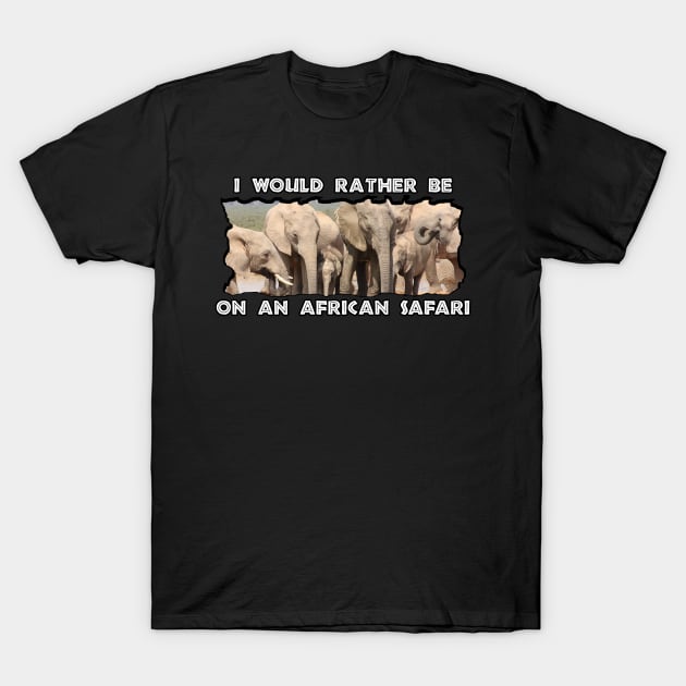 I Would Rather Be On An African Safari Elephant Social T-Shirt by PathblazerStudios